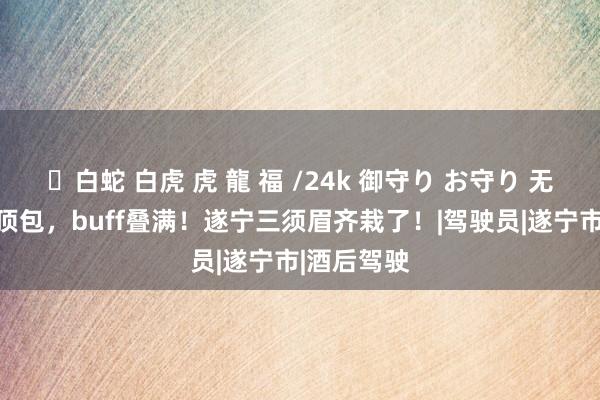 ✨白蛇 白虎 虎 龍 福 /24k 御守り お守り 无证+醉驾+顶包，buff叠满！遂宁三须眉齐栽了！|驾驶员|遂宁市|酒后驾驶